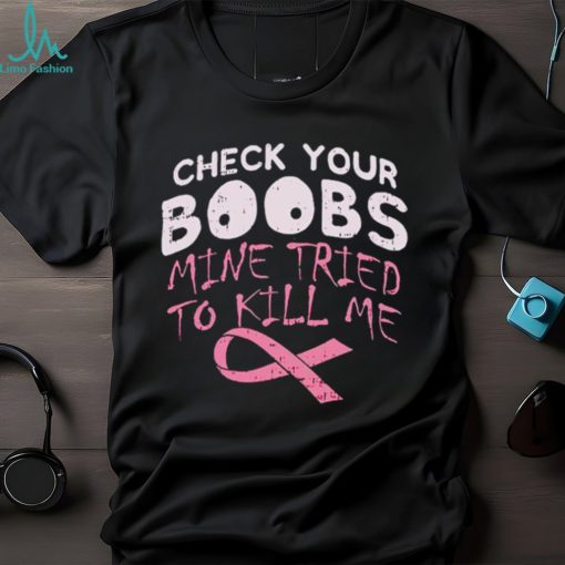 Official check your boobs mine tried to kill me shirt