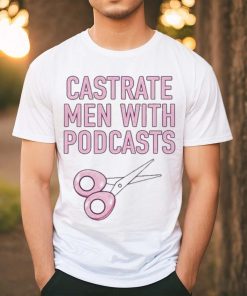 Official cyberwifey Castrate Men With Podcasts Shirt