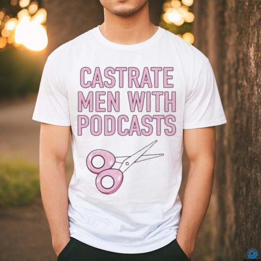 Official cyberwifey Castrate Men With Podcasts Shirt