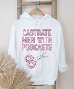 Official cyberwifey Castrate Men With Podcasts Shirt