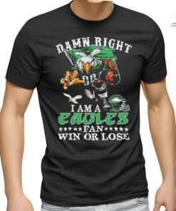 Official damn Right I Am A Philadelphia Eagles Fan Win Or Lose T Shirt