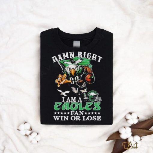 Official damn Right I Am A Philadelphia Eagles Fan Win Or Lose T Shirt