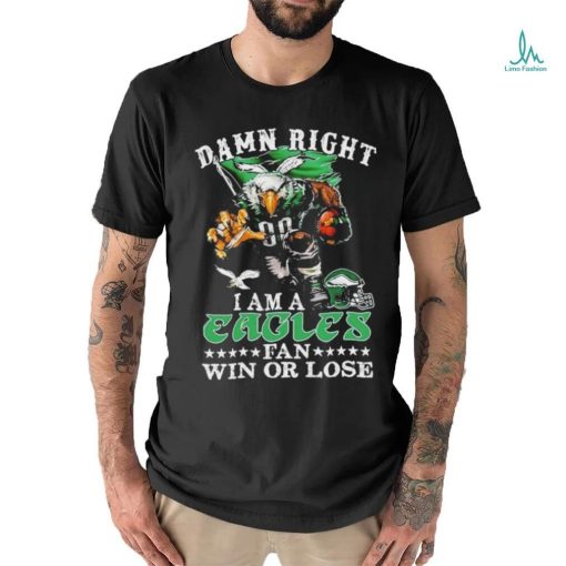 Official damn Right I Am A Philadelphia Eagles Fan Win Or Lose T Shirt