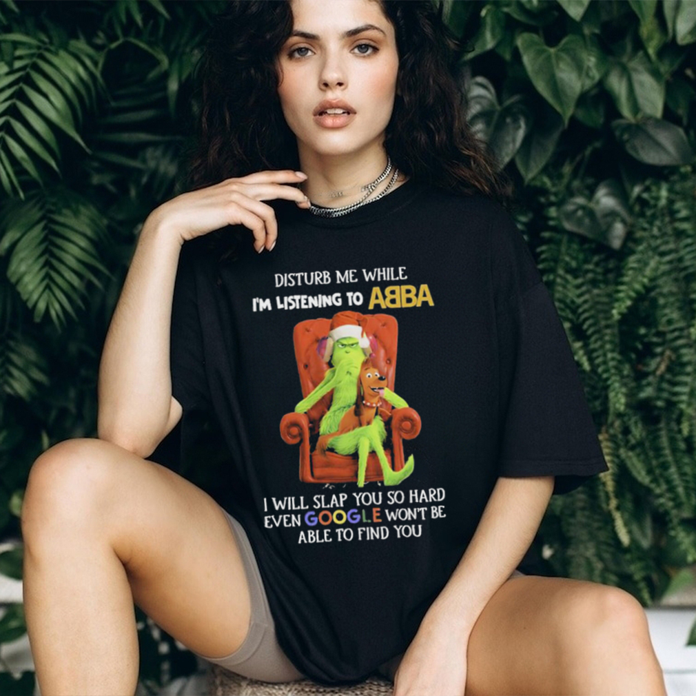 Official grinch Disturb Me While I’m Listening To Abba I Will Slap You T shirt Official grinch Disturb Me While I’m Listening To Abba I Will Slap You T shirt