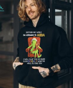 Official grinch Disturb Me While I’m Listening To Abba I Will Slap You T shirt, hoodie, sweater, long sleeve and tank top Official grinch Disturb Me While I’m Listening To Abba I Will Slap You T shirt