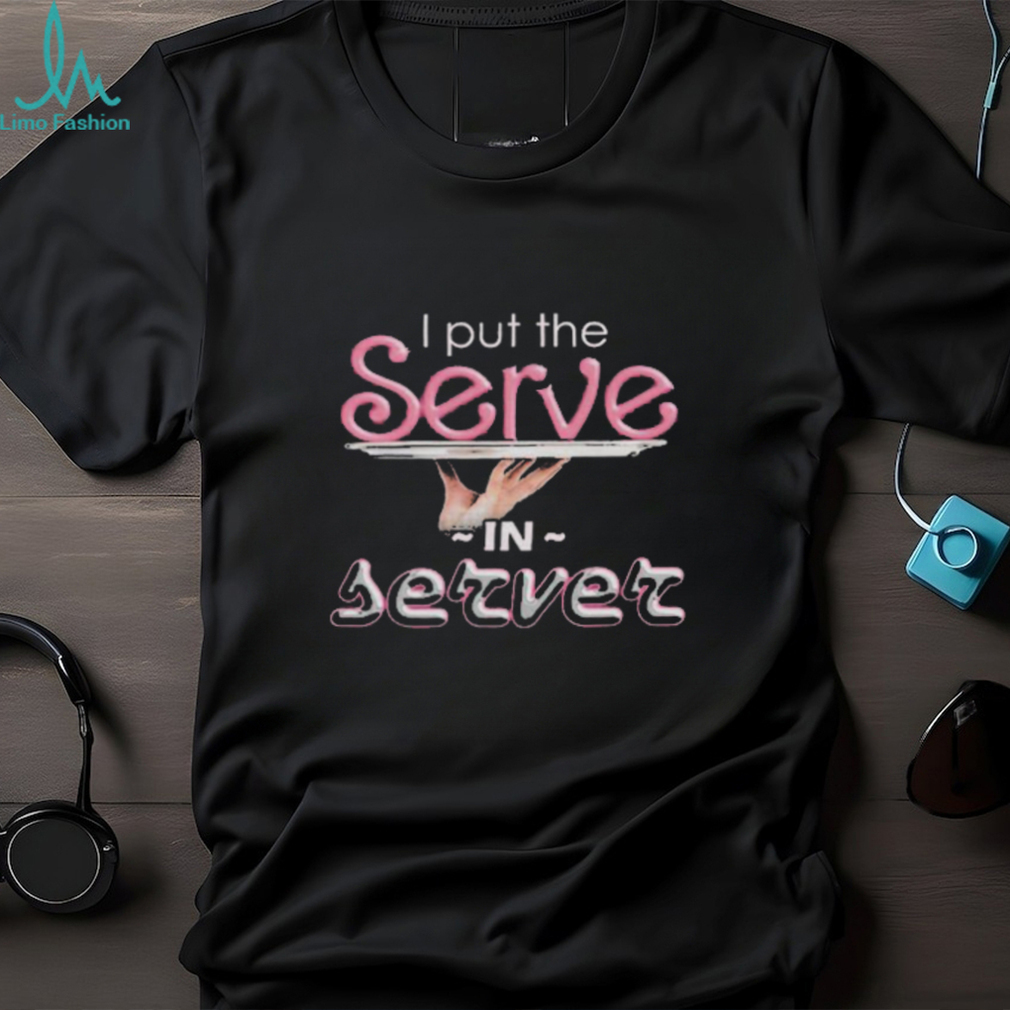 Official i Put The Serve In Server Restaurant Version T Shirts Official i Put The Serve In Server Restaurant Version T Shirts