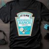 Official it’s Me Seemingly Ranch Dressing T Shirts