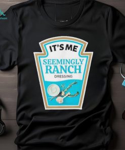 Official it’s Me Seemingly Ranch Dressing T Shirts