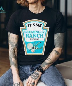Official it’s Me Seemingly Ranch Dressing T Shirts