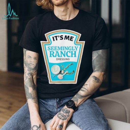 Official it’s Me Seemingly Ranch Dressing T Shirts