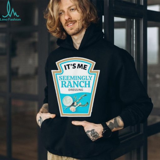 Official it’s Me Seemingly Ranch Dressing T Shirts
