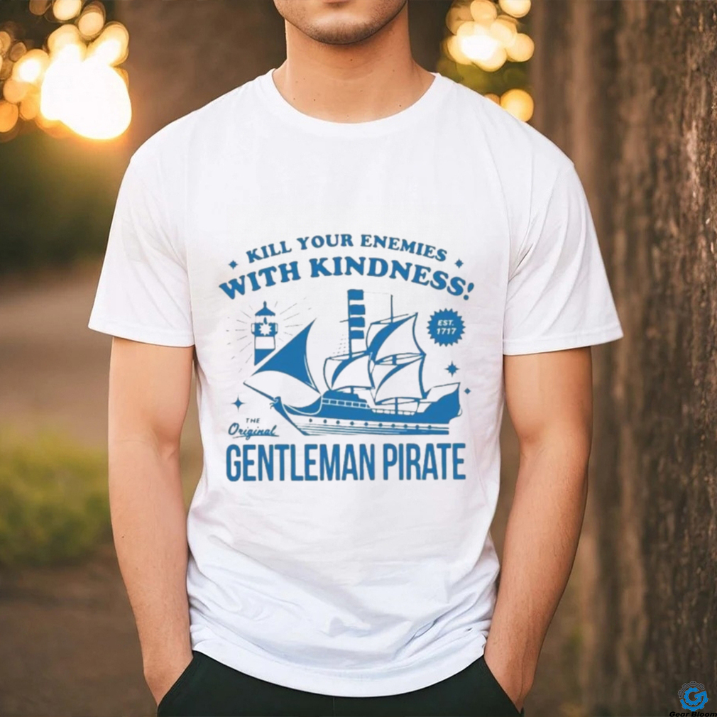 Official kill Your Enemies With Kindness The Gentleman Pirate Shirt Official kill Your Enemies With Kindness The Gentleman Pirate Shirt