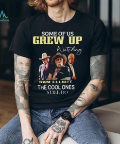 Official some of us grew up watching Sam Elliott the cool ones still do shirt