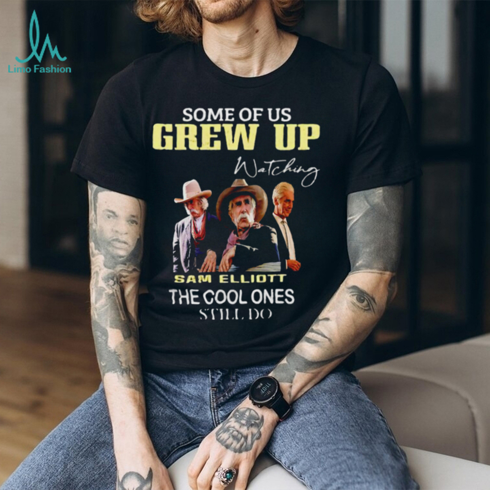 Official some of us grew up watching Sam Elliott the cool ones still do shirt Official some of us grew up watching Sam Elliott the cool ones still do shirt