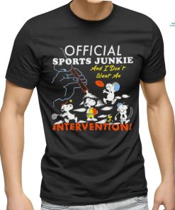 Official sports junkie and I don’t want an intervention shirt