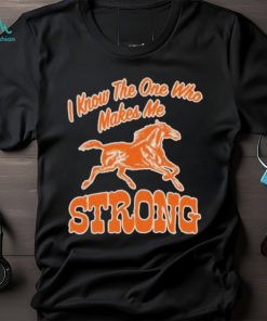 Official strong I Know The One Who Makes Me T Shirt