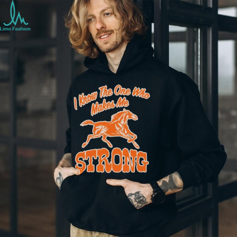 Official strong I Know The One Who Makes Me T Shirt Official strong I Know The One Who Makes Me T Shirt