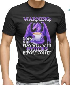 Official warning Dragon does not play well with Others before coffee shirt