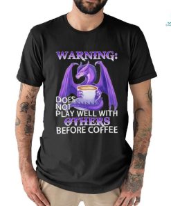 Official warning Dragon does not play well with Others before coffee shirt