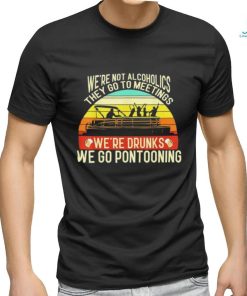 Official we’re not alcoholics they go to meetings we’re drunks we go pontooning shirt