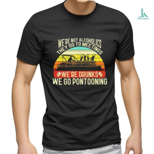Official we’re not alcoholics they go to meetings we’re drunks we go pontooning shirt