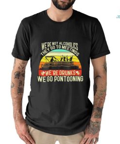 Official we’re not alcoholics they go to meetings we’re drunks we go pontooning shirt