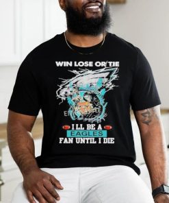 Official win Lose Or Tie I’ll Be A Philadelphia Eagles Fan Until I Die Skull Shirt