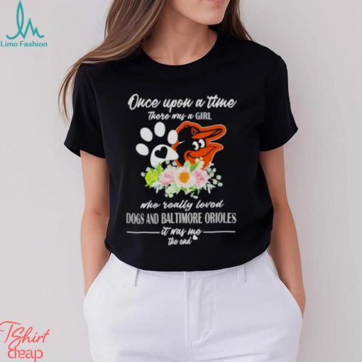 Once Upon A Time There Was A Girl Who Really Loved Dogs And Baltimore Orioles 2023 T shirt