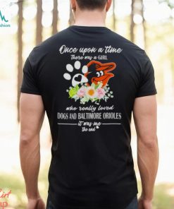 Once Upon A Time There Was A Girl Who Really Loved Dogs And Baltimore Orioles 2023 T shirt
