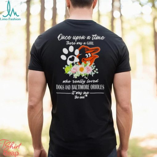 Once Upon A Time There Was A Girl Who Really Loved Dogs And Baltimore Orioles 2023 T shirt
