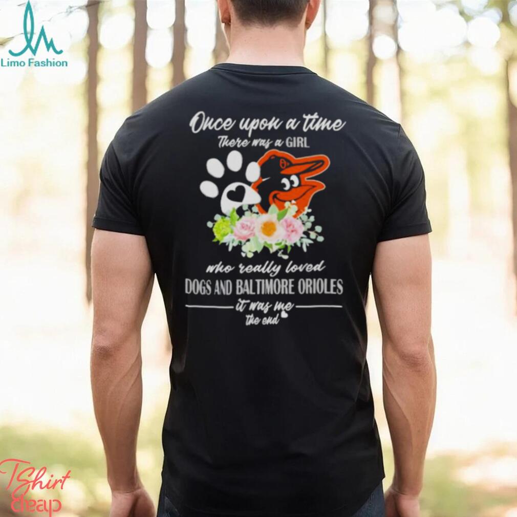 Once Upon A Time There Was A Girl Who Really Loved Dogs And Baltimore Orioles 2023 T shirt Once Upon A Time There Was A Girl Who Really Loved Dogs And Baltimore Orioles 2023 T shirt