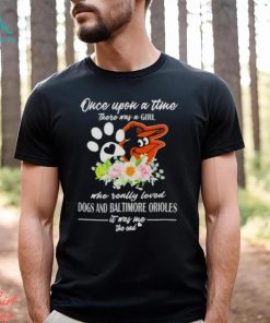 Once Upon A Time There Was A Girl Who Really Loved Dogs And Baltimore Orioles 2023 T shirt