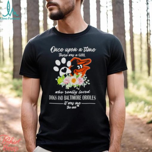 Once Upon A Time There Was A Girl Who Really Loved Dogs And Baltimore Orioles 2023 T shirt