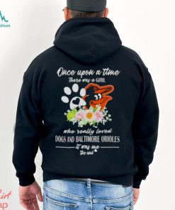 Once Upon A Time There Was A Girl Who Really Loved Dogs And Baltimore Orioles 2023 T shirt