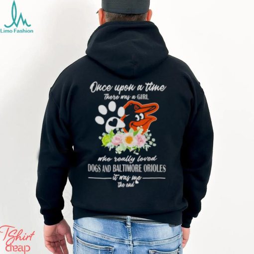 Once Upon A Time There Was A Girl Who Really Loved Dogs And Baltimore Orioles 2023 T shirt