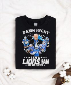 Original Damn Right I am a Detroit Lions Fan now and forever 2023 Signatures shirt