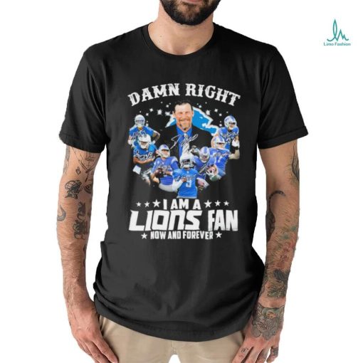 Original Damn Right I am a Detroit Lions Fan now and forever 2023 Signatures shirt