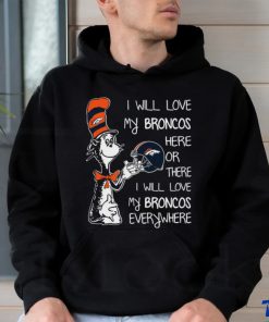 Original Dr Seuss I Will Love My Broncos Here Or There I Will Love My Broncos Everywhere Denver Broncos shirt