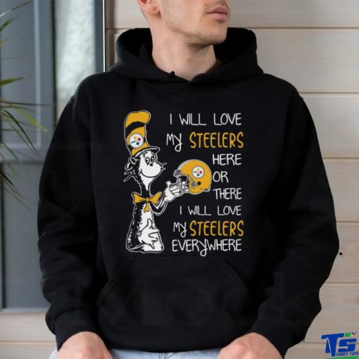 Original Dr Seuss I Will Love My Steelers Here Or There I Will Love My Steelers Everywhere Pittsburgh Steelers 2022 shirt