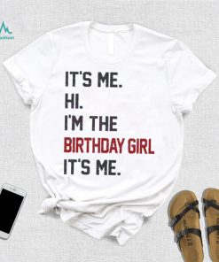 Original Hi I’m the birthday girl its me 2023 shirt