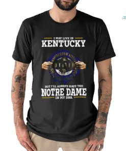 Original I May Live In Kentucky But I’ll Always Have The Notre Dame Fighting Irish In My Dna 2023 shirt