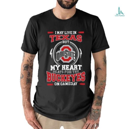 Original I May Live In Texas But My Heart Beats For The Buckeyes On Gameday shirt