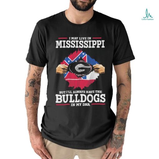 Original I May live in Mississippi but i’ll always have the Bulldogs in my DNA Shirt