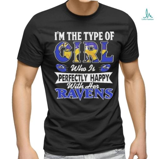 Original I’m The Type Of Girl Who Is Perfectly Happy With Her Baltimore Ravens Shirt