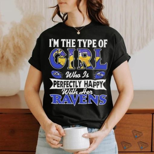 Original I’m The Type Of Girl Who Is Perfectly Happy With Her Baltimore Ravens Shirt