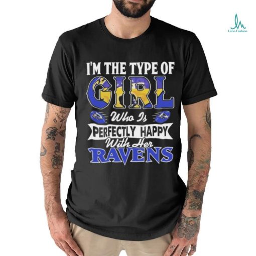 Original I’m The Type Of Girl Who Is Perfectly Happy With Her Baltimore Ravens Shirt