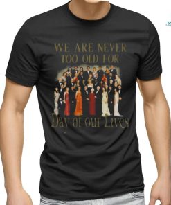 Original We Are Never Too Old For Day Of Our Lives Shirt