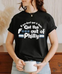 Orion Kerkering If You Don’t Get It Then Get The Fuck Out Of Philly T Shirts