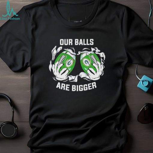 Our balls are bigger Green Bay Packers shirt