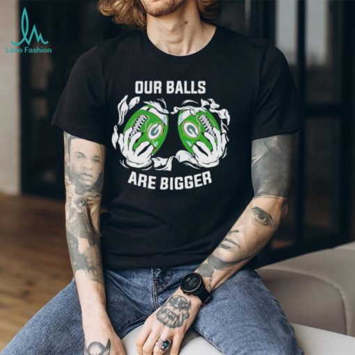 Our balls are bigger Green Bay Packers shirt